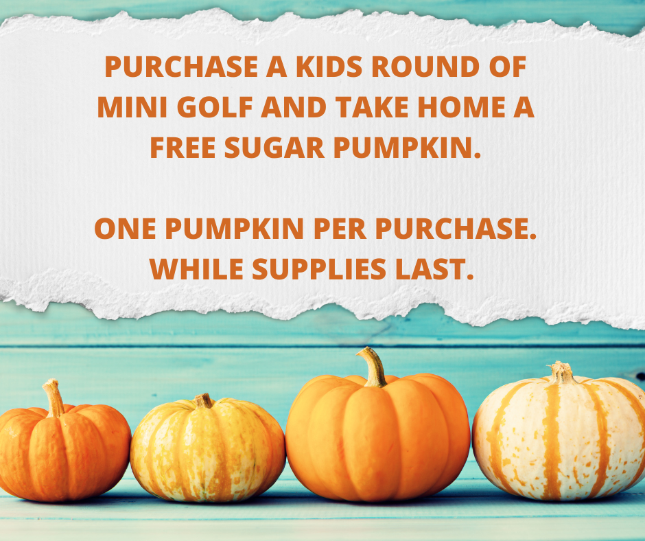 PURCHASE A ROUND OF KIDS MINI GOLF AND THEY GET TO PICK A FREE SUGAR PUMPKIN. (2)